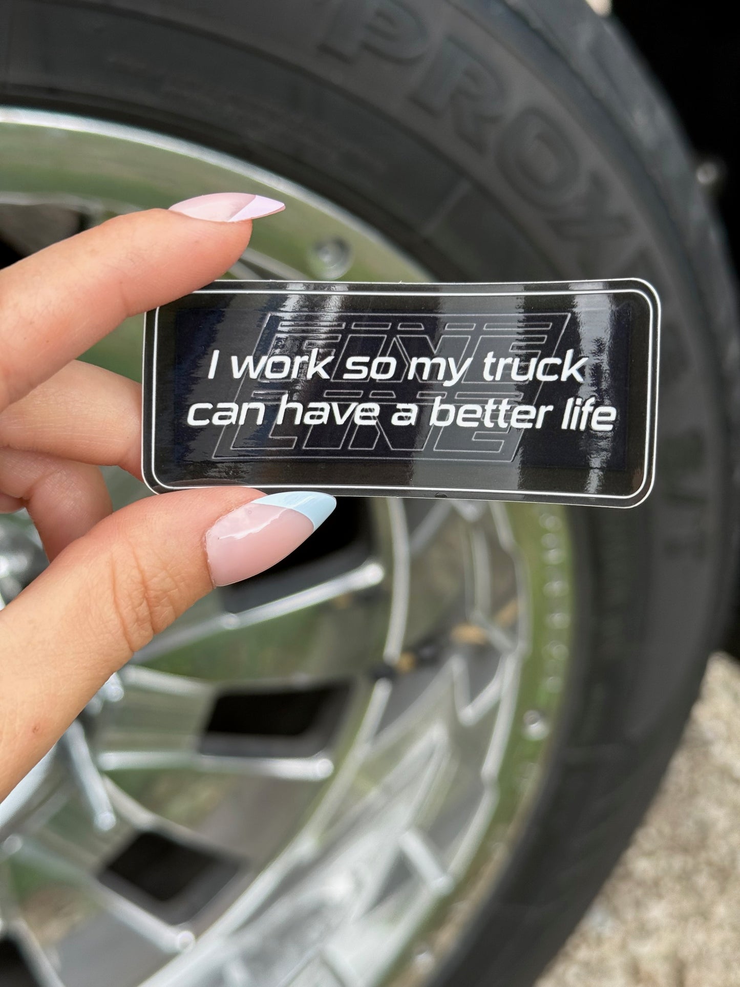 "I work so my truck can have a better life" Sticker