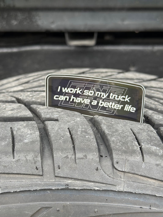 "I work so my truck can have a better life" Sticker